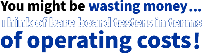 [ Image ] You might be wasting money... Think of bare board testers in terms of operating costs!